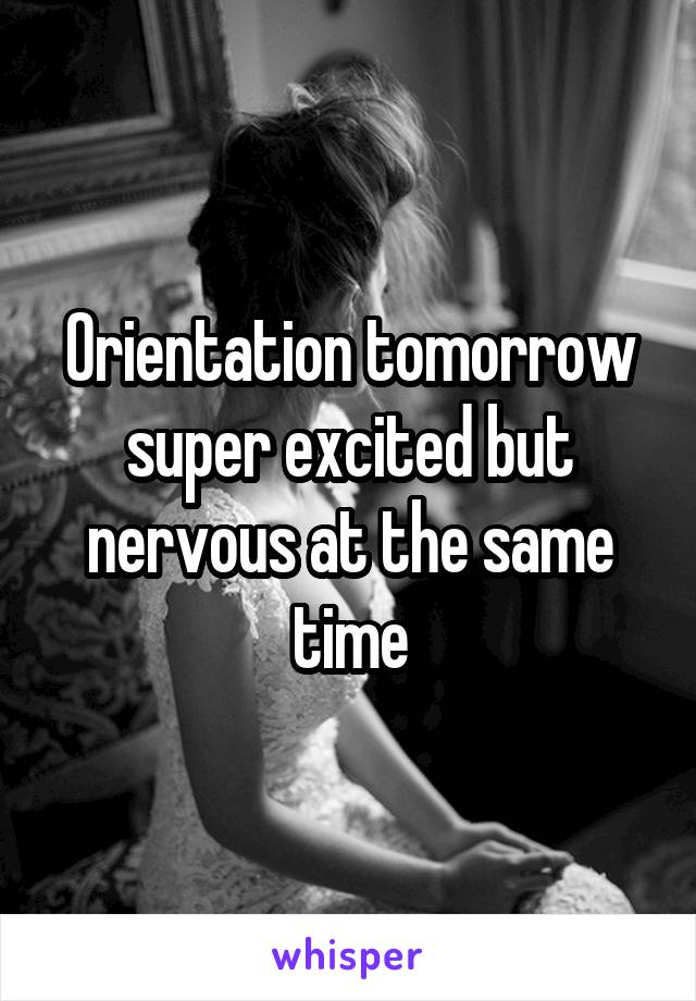 Orientation tomorrow super excited but nervous at the same time