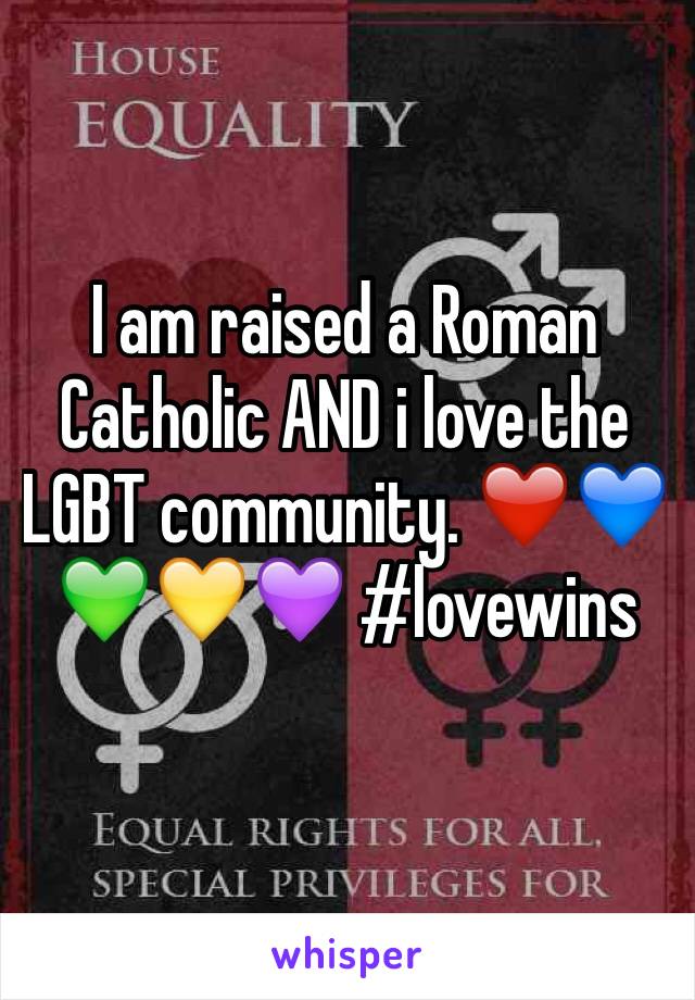 I am raised a Roman Catholic AND i love the LGBT community. ❤️💙💚💛💜 #lovewins