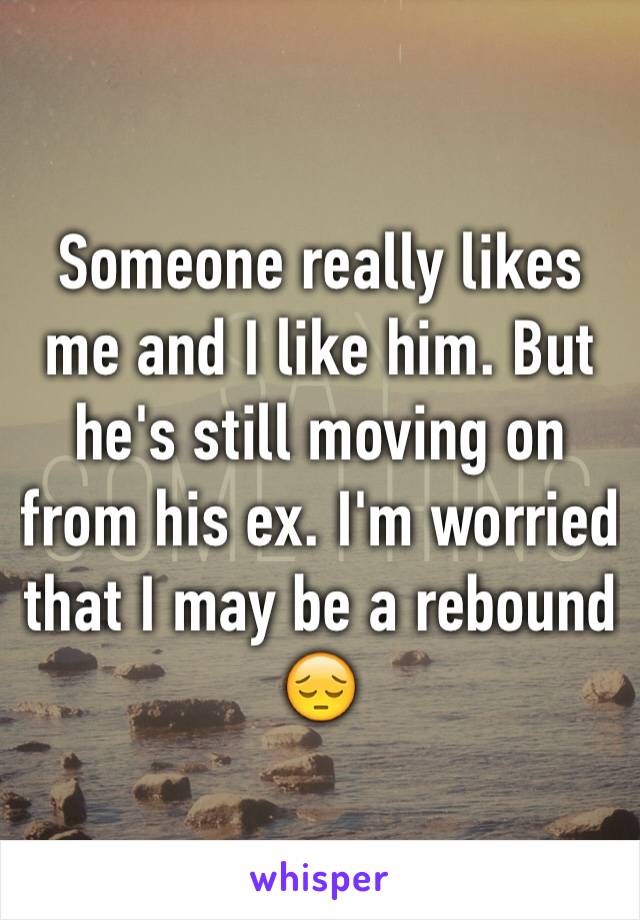 Someone really likes me and I like him. But he's still moving on from his ex. I'm worried that I may be a rebound 😔