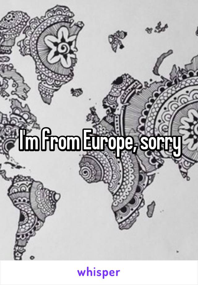 I'm from Europe, sorry