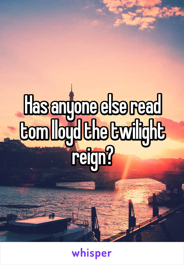 Has anyone else read tom lloyd the twilight reign?