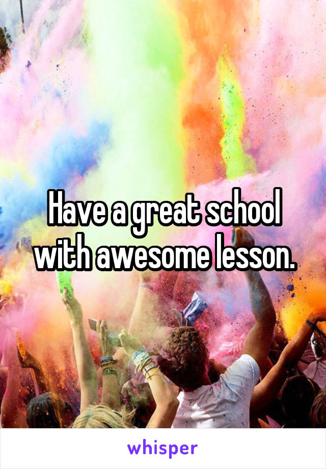 Have a great school with awesome lesson.