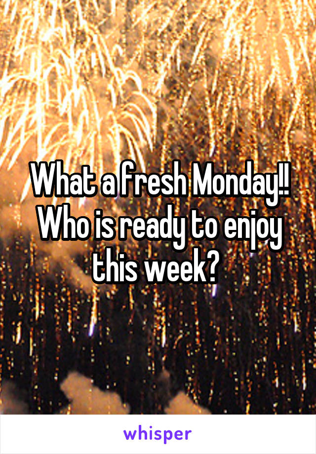 What a fresh Monday!! Who is ready to enjoy this week? 