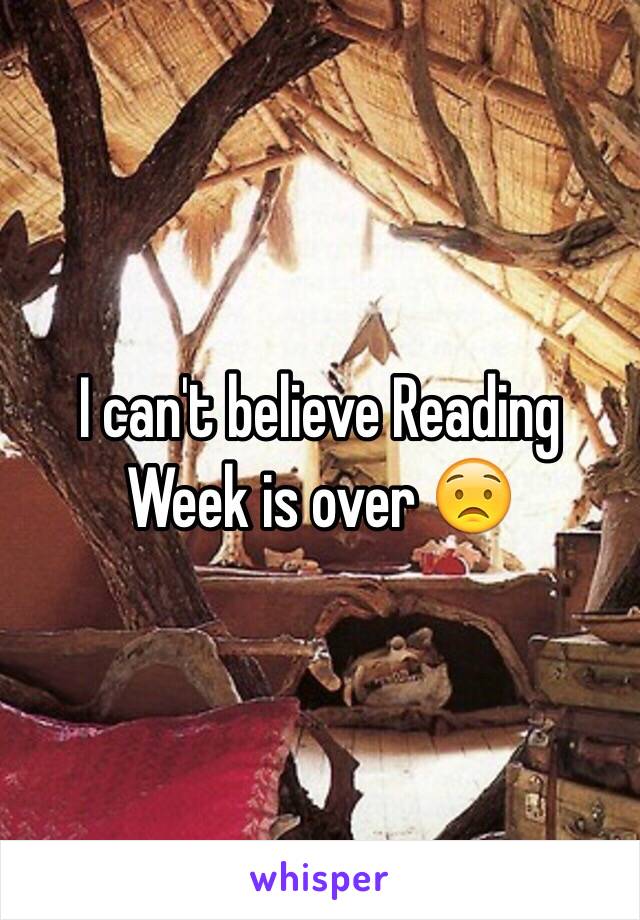 I can't believe Reading Week is over 😟