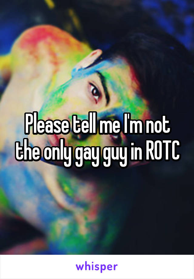 Please tell me I'm not the only gay guy in ROTC