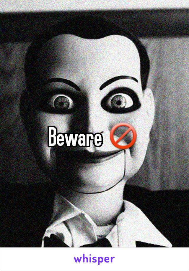 Beware 🚫