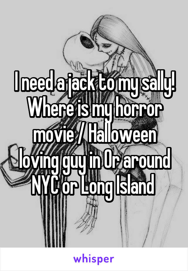 I need a jack to my sally! Where is my horror movie / Halloween loving guy in Or around NYC or Long Island 