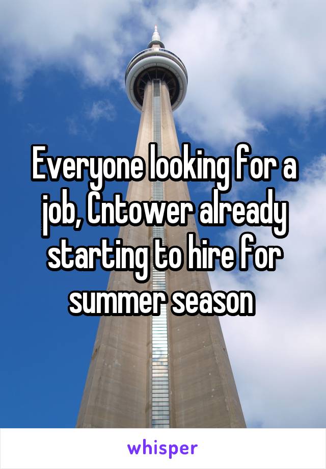 Everyone looking for a job, Cntower already starting to hire for summer season 