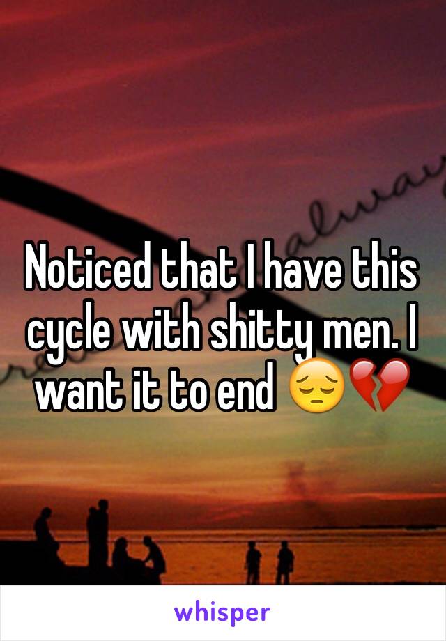 Noticed that I have this cycle with shitty men. I want it to end 😔💔