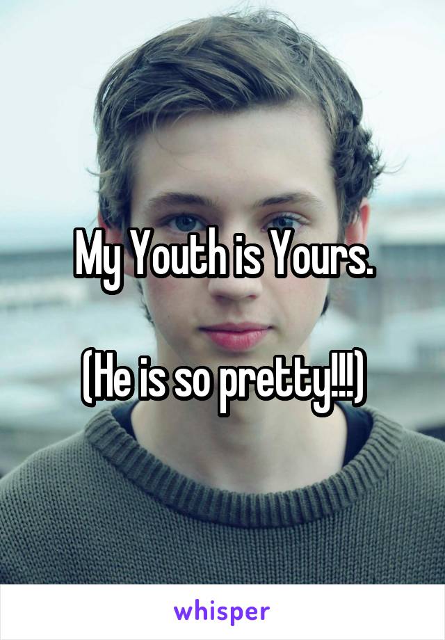 My Youth is Yours.

(He is so pretty!!!)