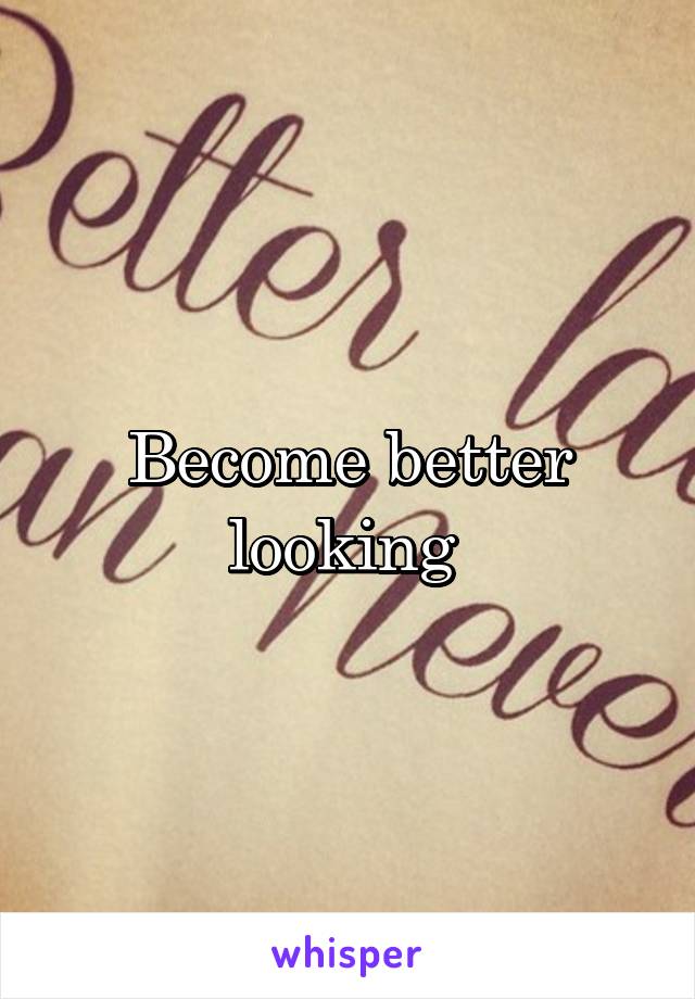 Become better looking 