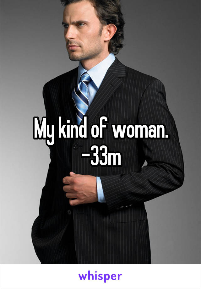 My kind of woman.
-33m