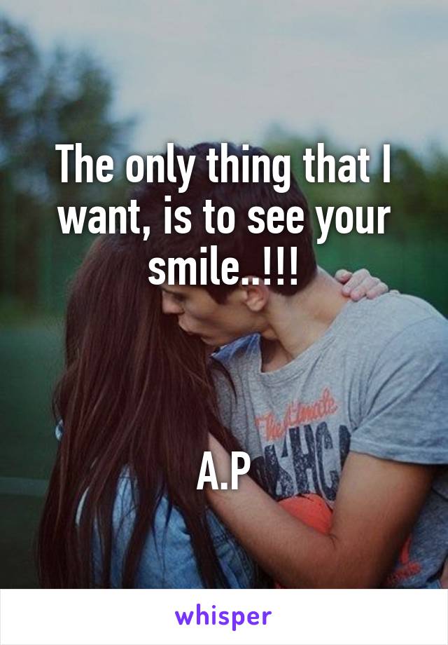 The only thing that I want, is to see your smile..!!!



A.P