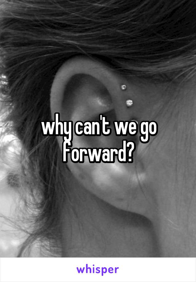 why can't we go forward?