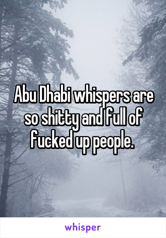 Abu Dhabi whispers are so shitty and full of fucked up people. 