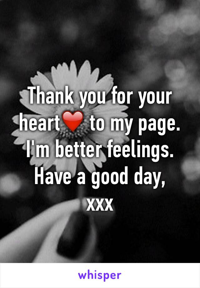 Thank you for your heart❤️ to my page.
I'm better feelings.
Have a good day,
xxx