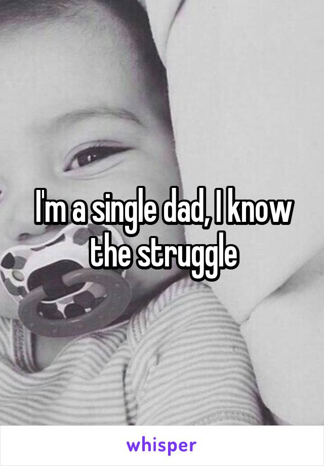 I'm a single dad, I know the struggle