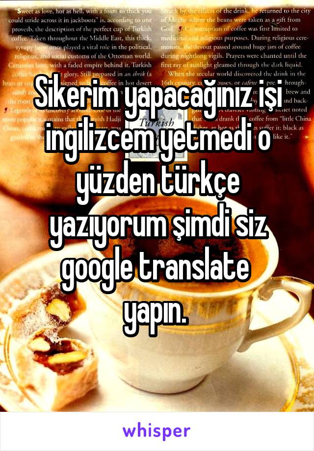 Sikerim yapacağınız işi ingilizcem yetmedi o yüzden türkçe yazıyorum şimdi siz google translate 
yapın. 
