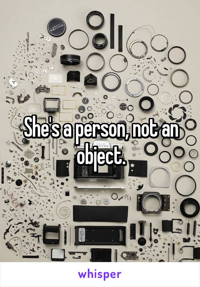 She's a person, not an object.