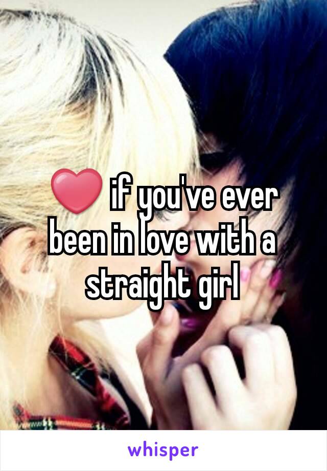 ❤ if you've ever been in love with a straight girl