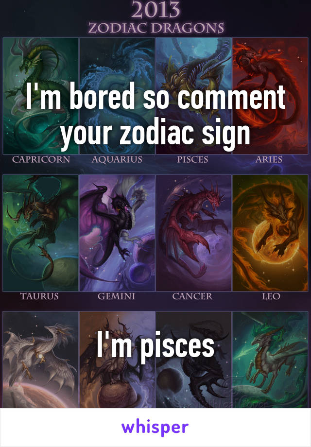 I'm bored so comment your zodiac sign





I'm pisces