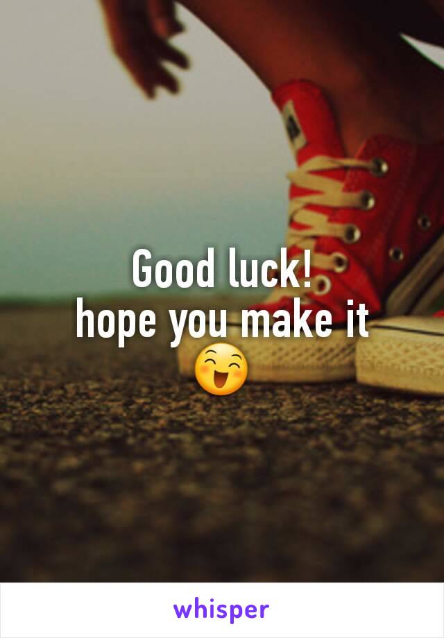 Good luck!
hope you make it
😄