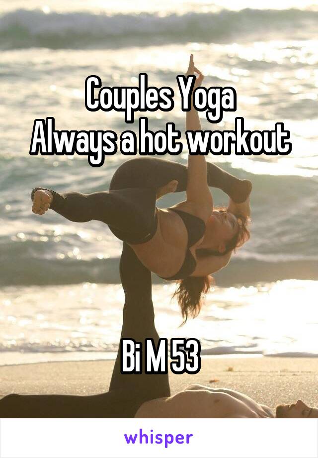 Couples Yoga
Always a hot workout




Bi M 53