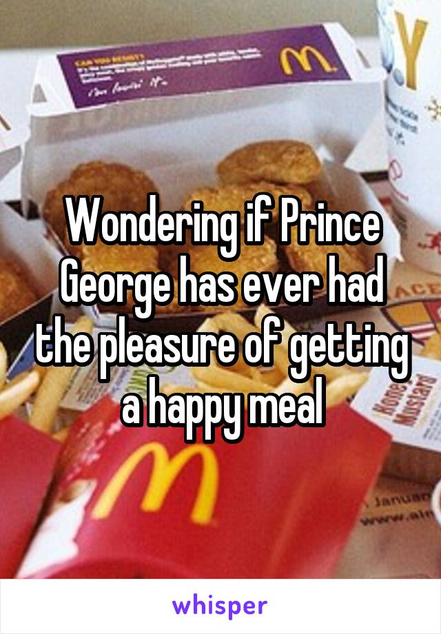 Wondering if Prince George has ever had the pleasure of getting a happy meal