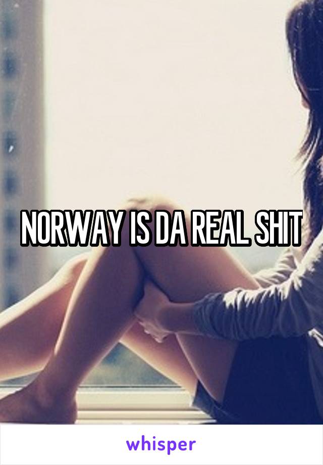 NORWAY IS DA REAL SHIT