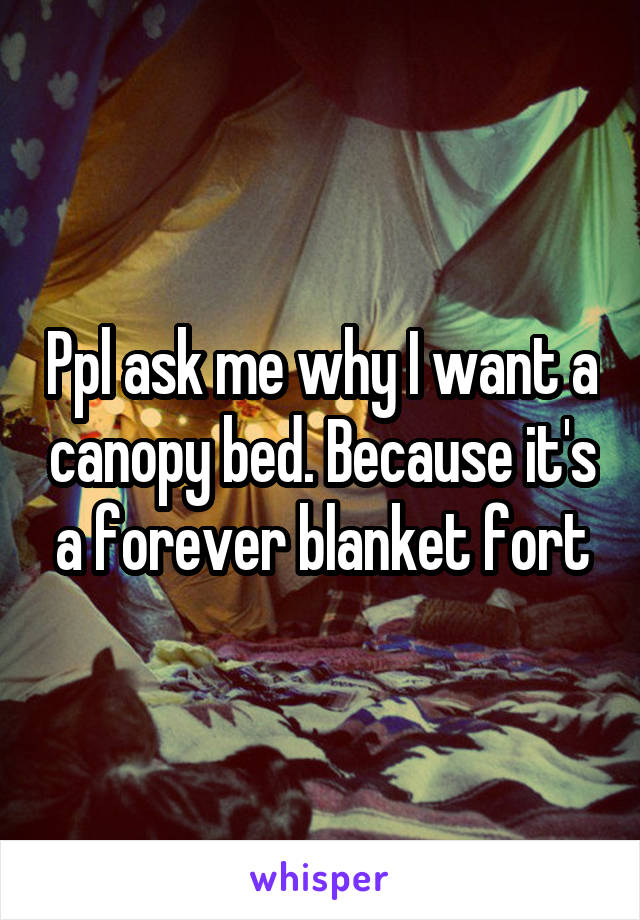 Ppl ask me why I want a canopy bed. Because it's a forever blanket fort