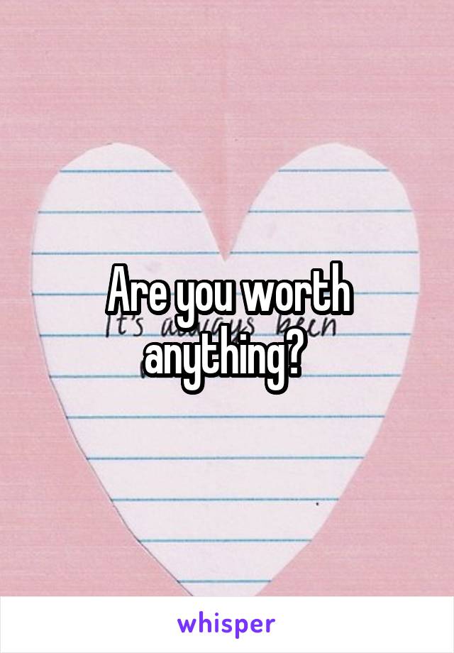 Are you worth anything? 