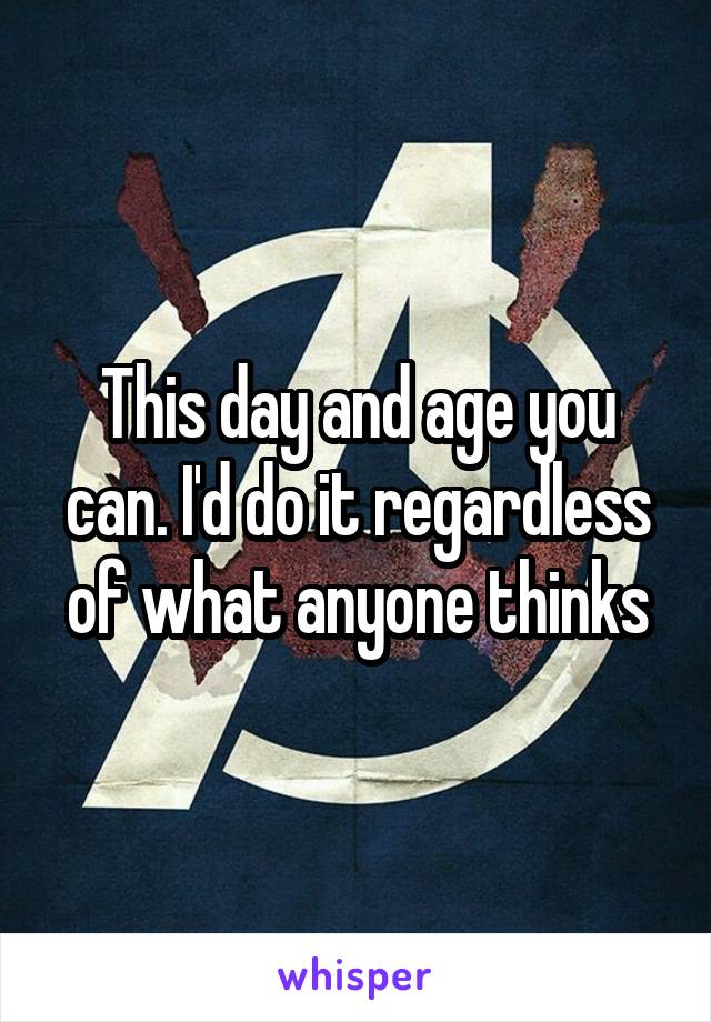 This day and age you can. I'd do it regardless of what anyone thinks