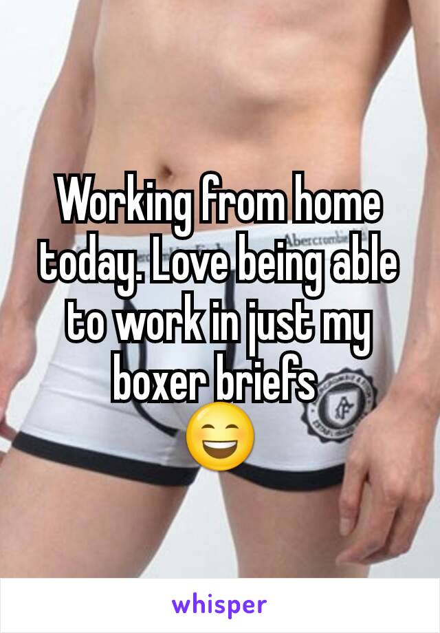 Working from home today. Love being able to work in just my boxer briefs 
😄