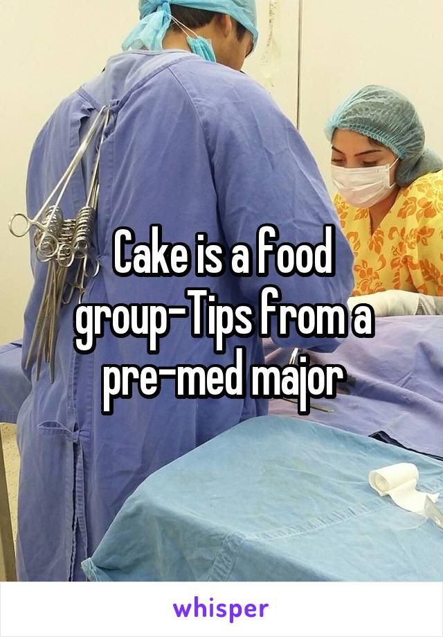 Cake is a food group-Tips from a pre-med major