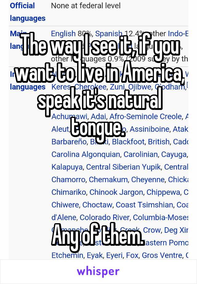 The way I see it, if you want to live in America, speak it's natural tongue. 



Any of them. 