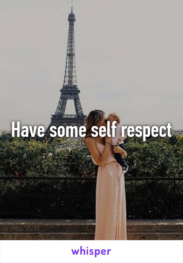Have some self respect