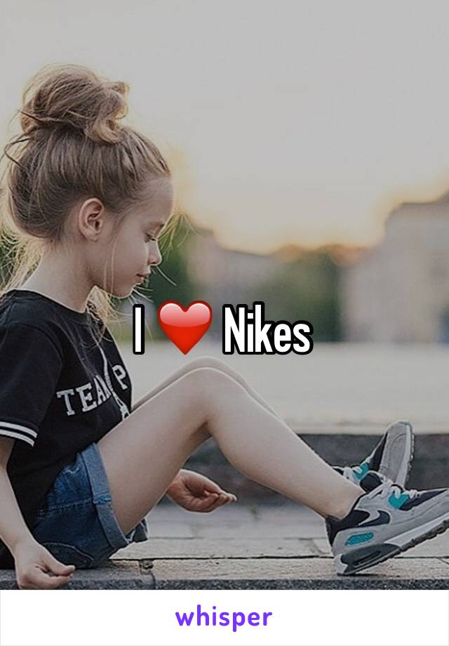 I ❤️ Nikes 