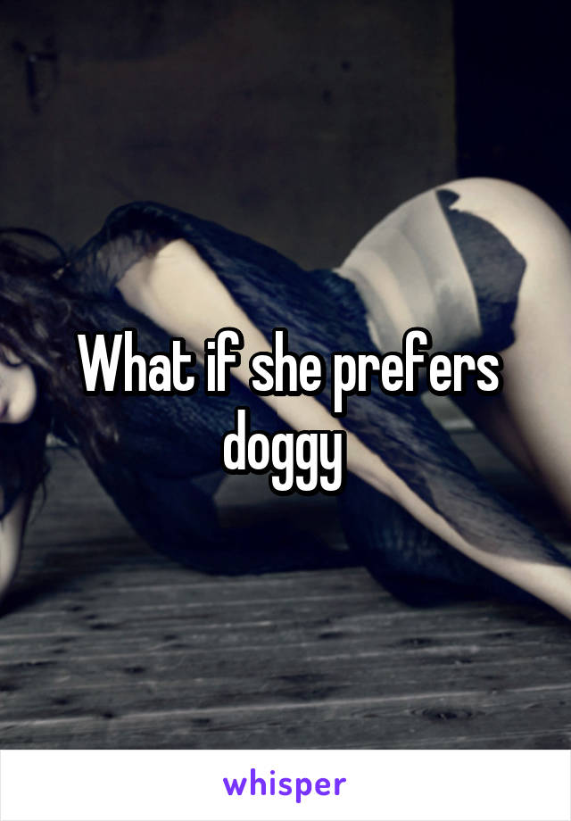 What if she prefers doggy 