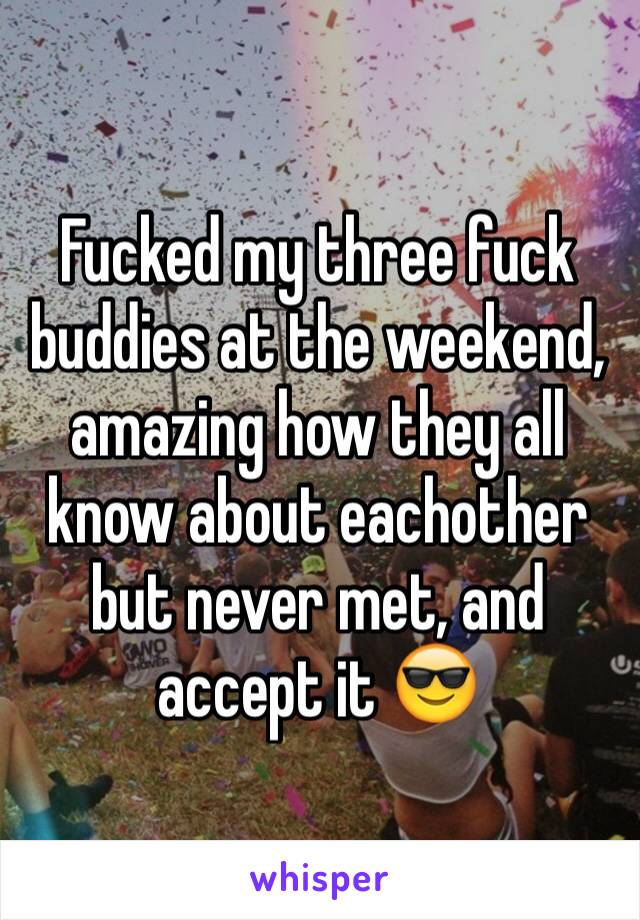 Fucked my three fuck buddies at the weekend, amazing how they all know about eachother but never met, and accept it 😎