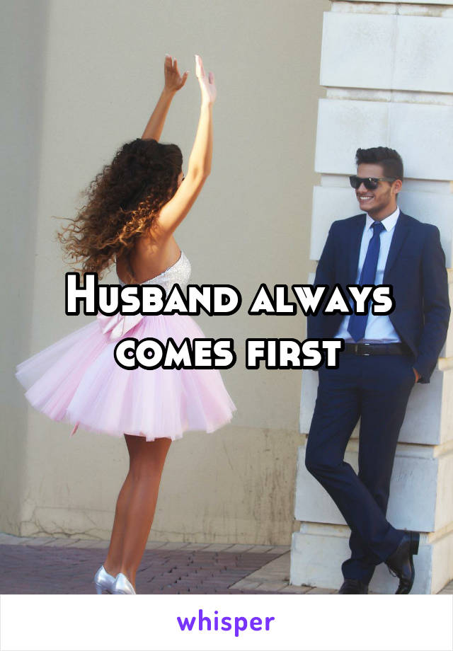 Husband always comes first