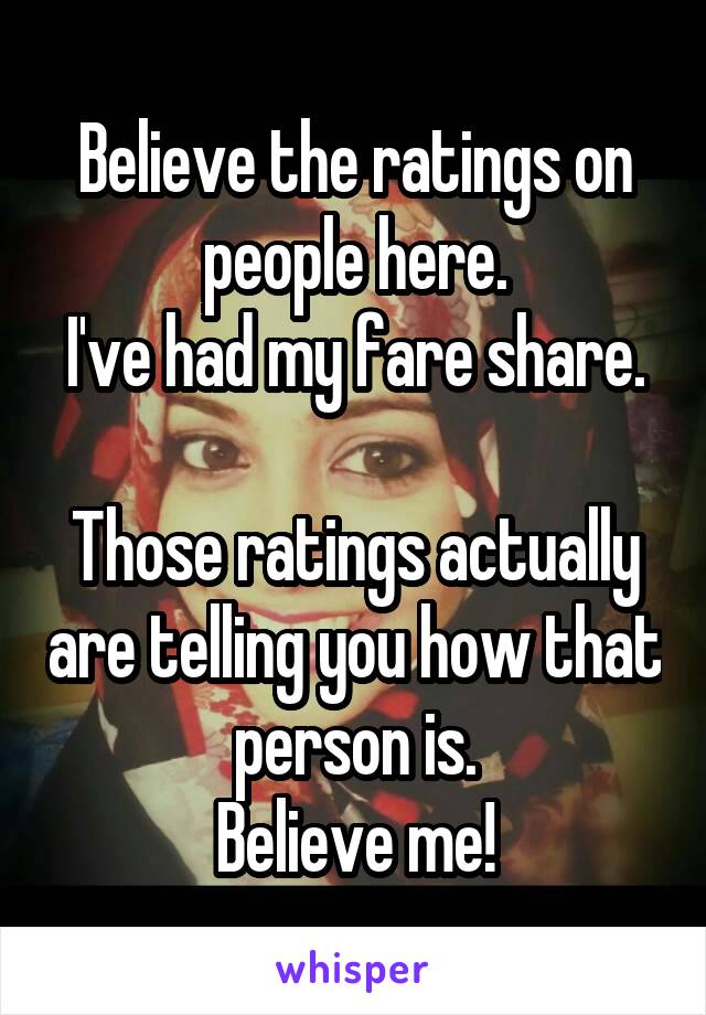 Believe the ratings on people here.
I've had my fare share. 
Those ratings actually are telling you how that person is.
Believe me!