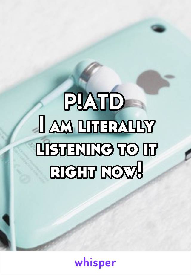 P!ATD 
I am literally listening to it right now!