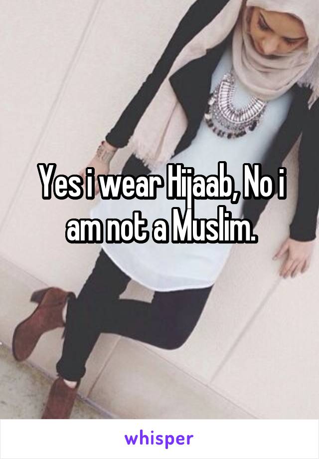 Yes i wear Hijaab, No i am not a Muslim.
