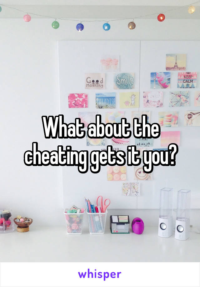 What about the cheating gets it you?