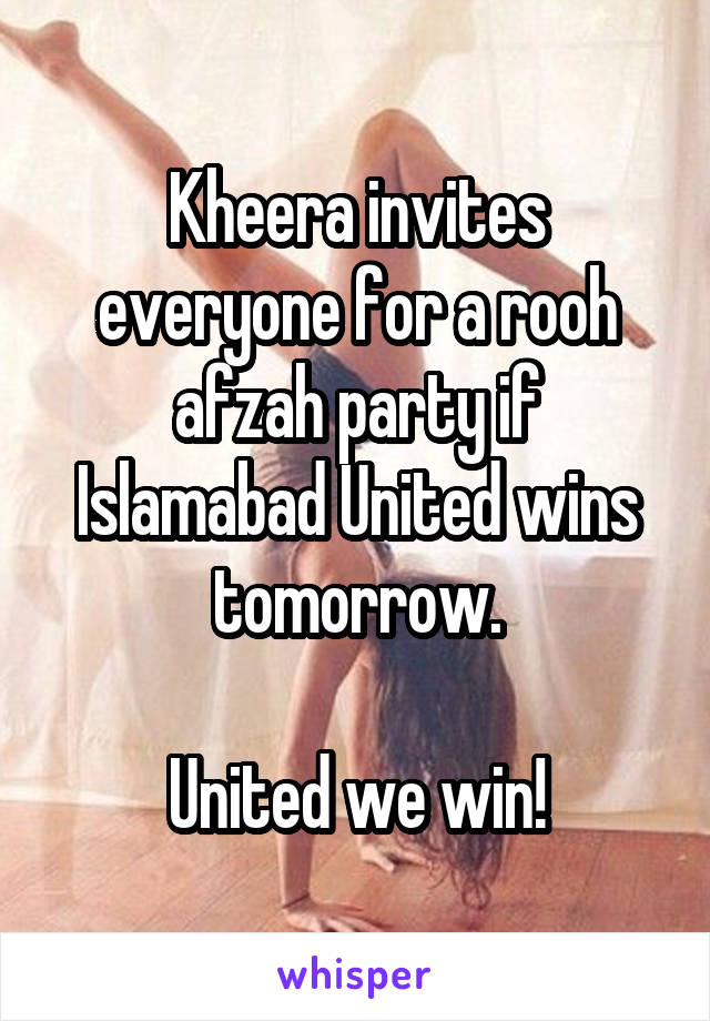 Kheera invites everyone for a rooh afzah party if Islamabad United wins tomorrow.

United we win!