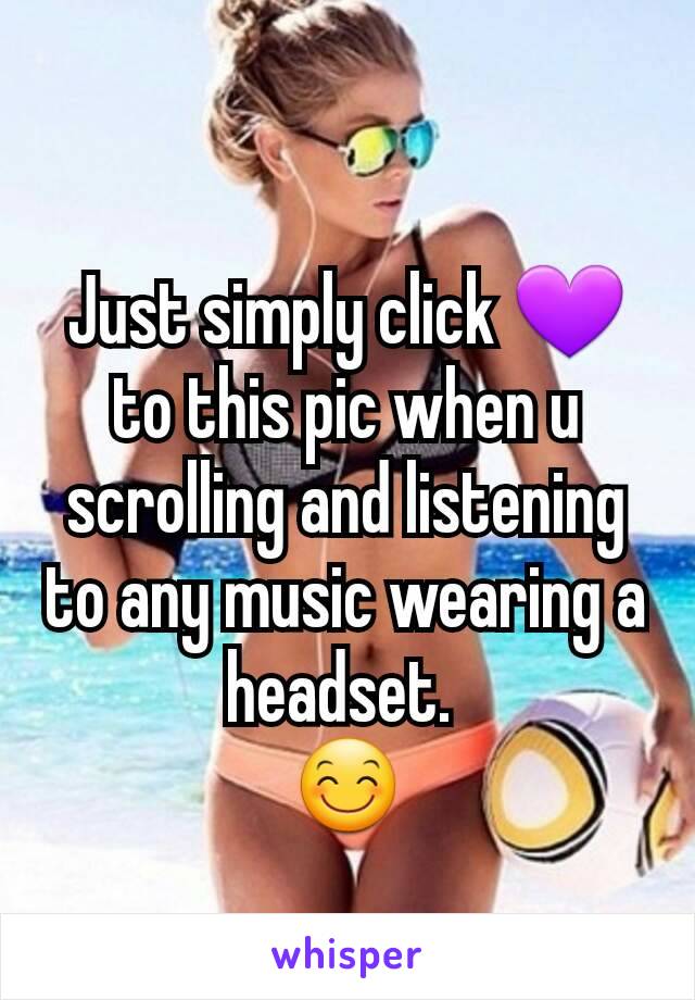 Just simply click 💜 to this pic when u scrolling and listening to any music wearing a headset. 
😊