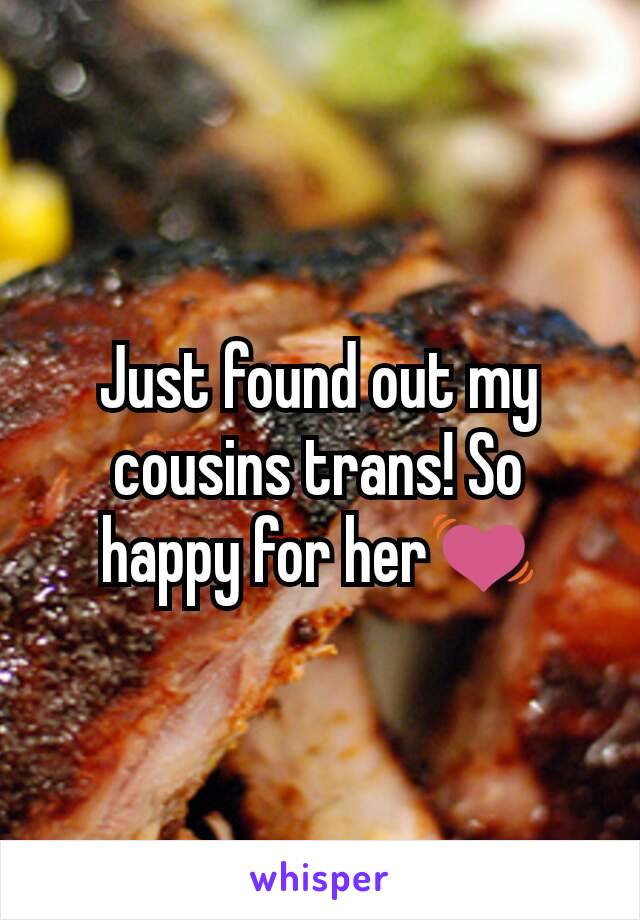 Just found out my cousins trans! So happy for her💓