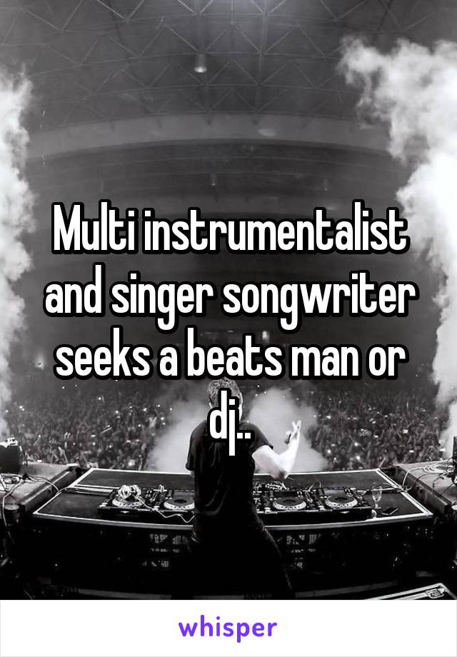 Multi instrumentalist and singer songwriter seeks a beats man or dj..