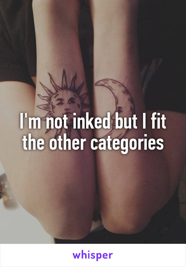 I'm not inked but I fit the other categories