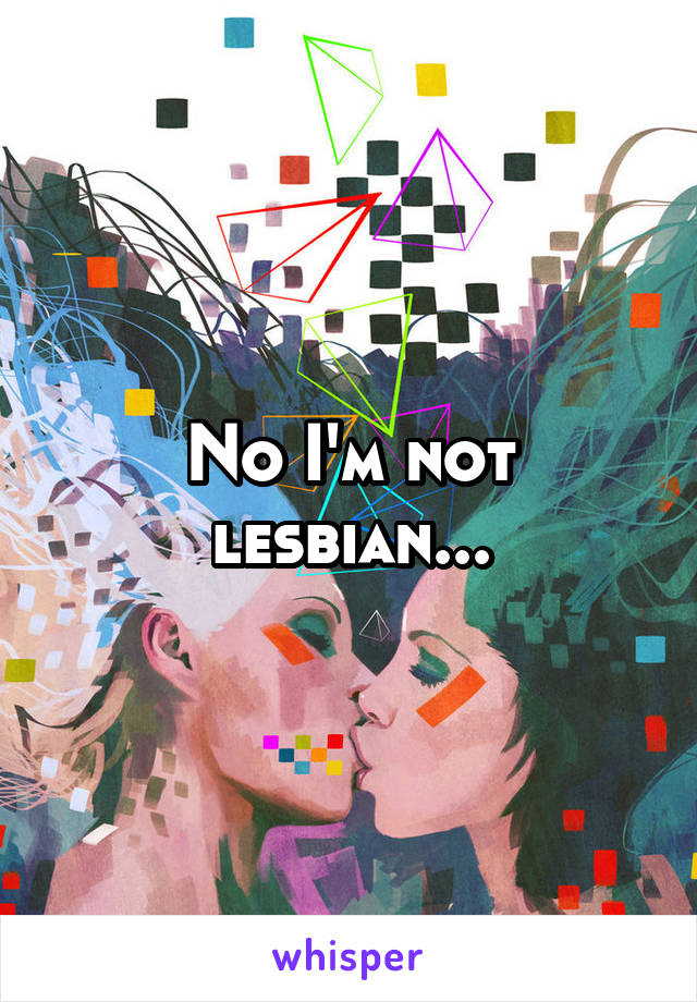 No I'm not lesbian...